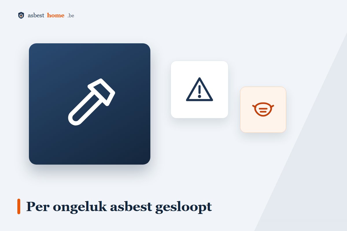 Per ongeluk asbest gesloopt tijdens een verbouwing: wat doe je meteen